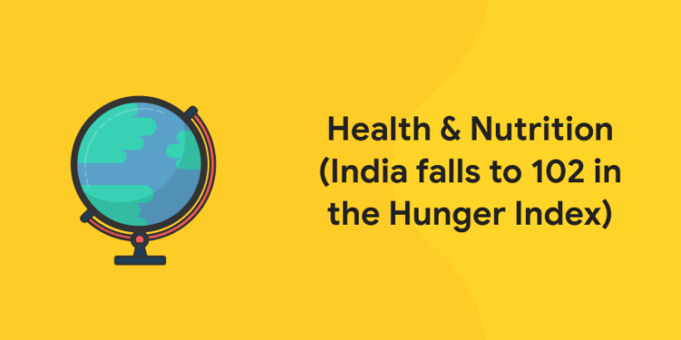 Health & Nutrition (India falls to 102 in the hunger index)