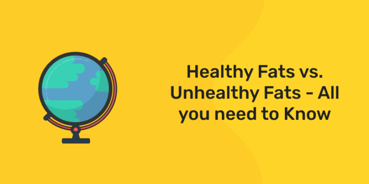 Healthy Fats vs. Unhealthy Fats - All you need to Know