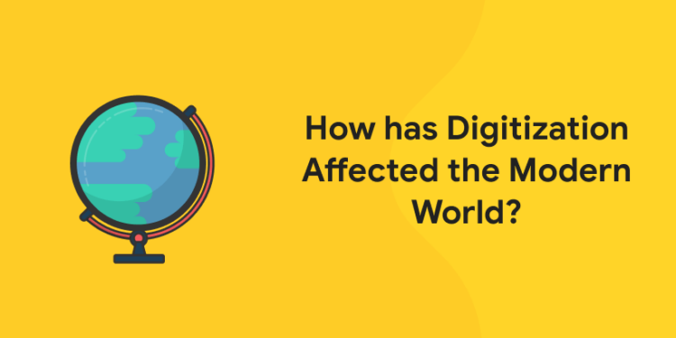 How Has Digitization Affected The Modern World