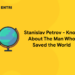 Stanislav Petrov - Know About The Man Who Saved the World