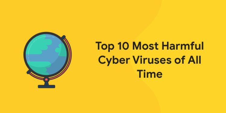 Top 10 Most Harmful Cyber Viruses of All Time