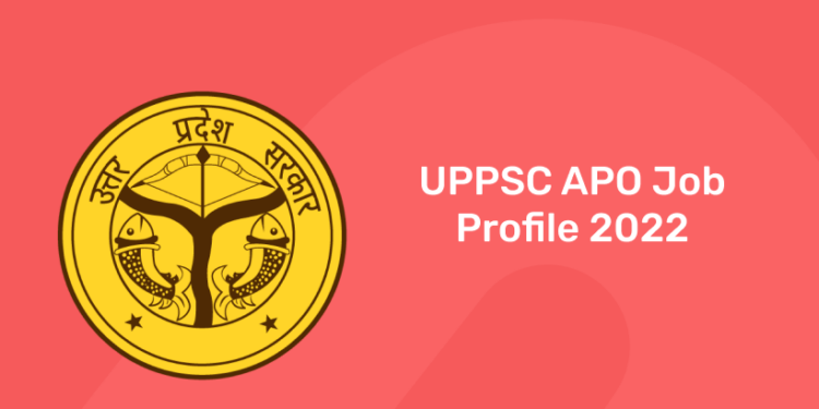 UPPSC APO Job Profile 2022