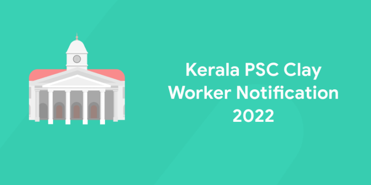 Kerala PSC Clay Worker Notification 2022