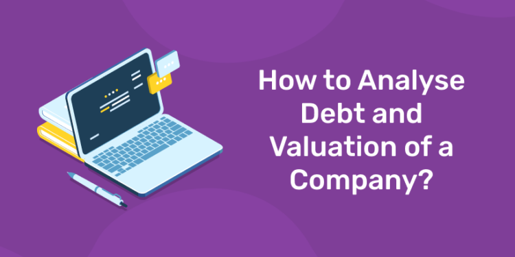 How to Analyze Debt and Valuation of a Company?