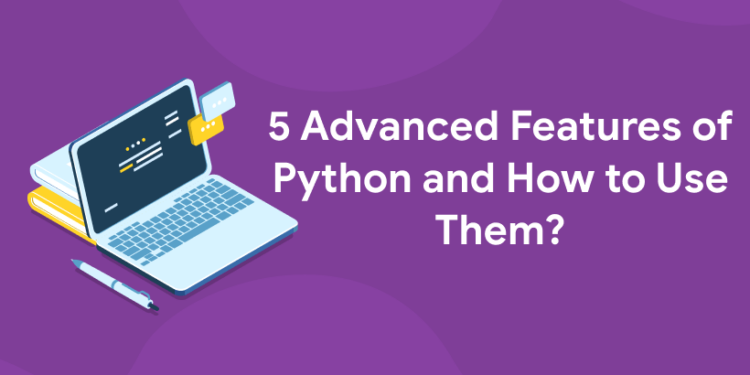 5 Advanced Features of Python and How to Use Them?