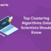 Top Clustering Algorithms Data Scientists Should Know