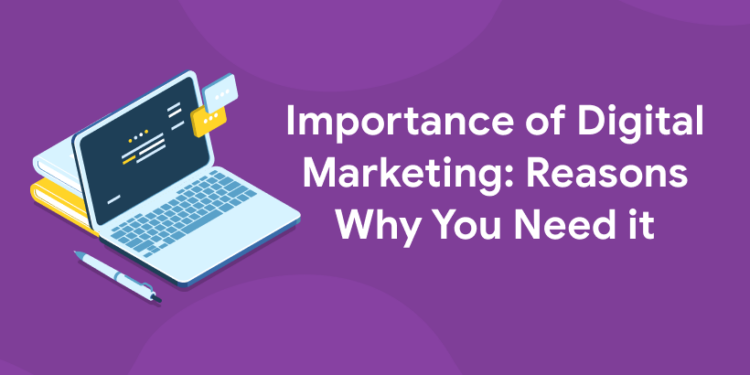 Importance of Digital Marketing: Reasons Why You Need it