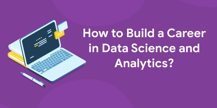 How to Build a Career in Data Science and Analytics?