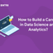 How to Build a Career in Data Science and Analytics?