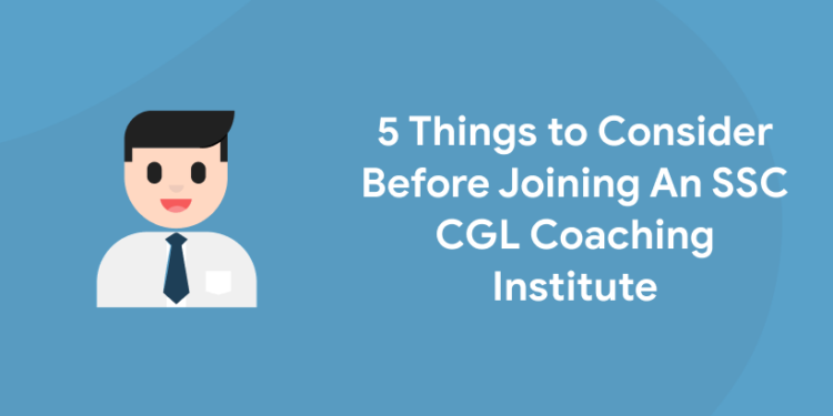 5 Things To Consider Before Joining An SSC CGL Coaching Institute