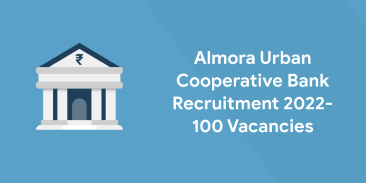 Almora Urban Cooperative Bank Recruitment 2022- 100 Vacancies