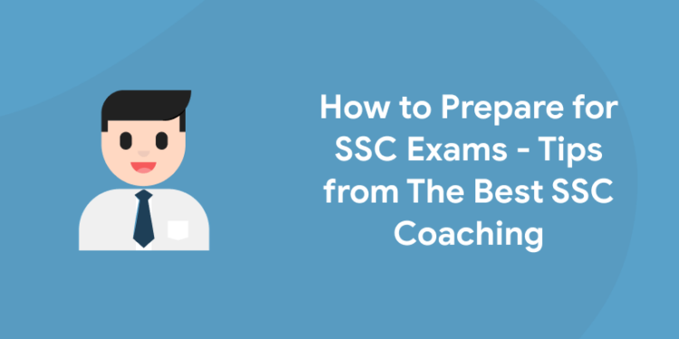 How to Prepare for SSC Exams - Tips from The Best SSC Coaching