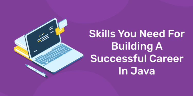 Skills You Need For Building A Successful Career In Java