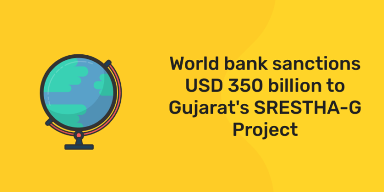 World bank sanctions USD 350 billion to Gujarat's SRESTHA-G project