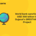 World bank sanctions USD 350 billion to Gujarat's SRESTHA-G project