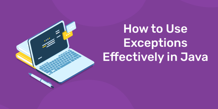 How to Use Exceptions Effectively in Java