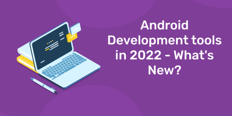 Android Development tools in 2022 - What's New?