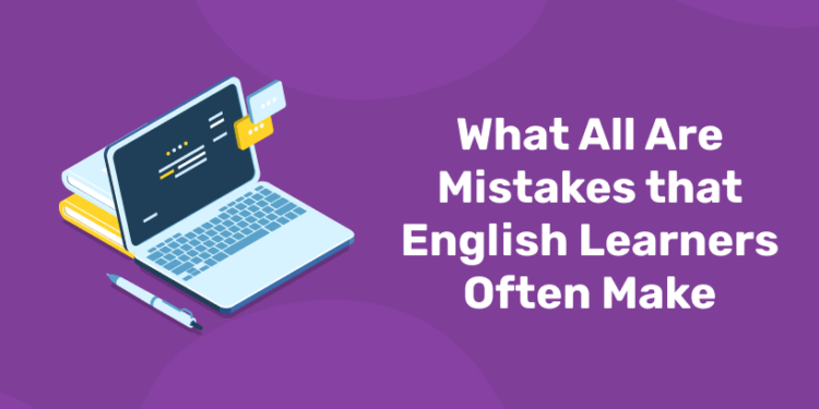 What All Are Mistakes that English Learners Often Make