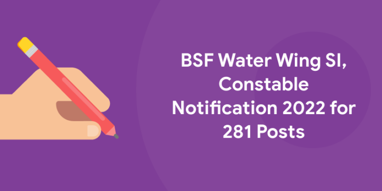 BSF Water Wing SI, Constable Notification 2022 for 281 Post