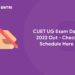 CUET UG Exam Date 2022 Out - Check Schedule Here