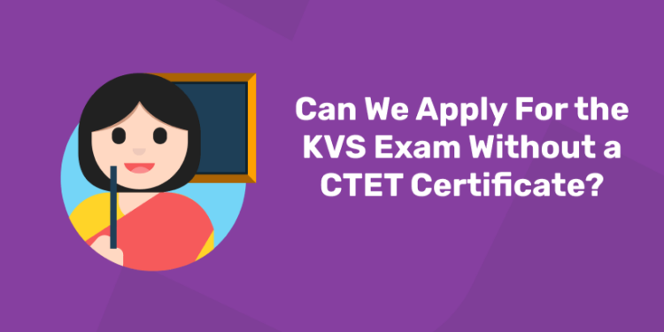 Can We Apply For the KVS Exam Without a CTET Certificate