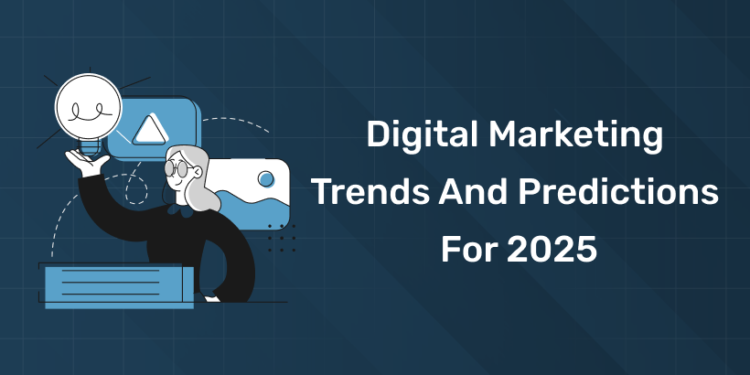 Digital Marketing Trends and Predictions For 2025