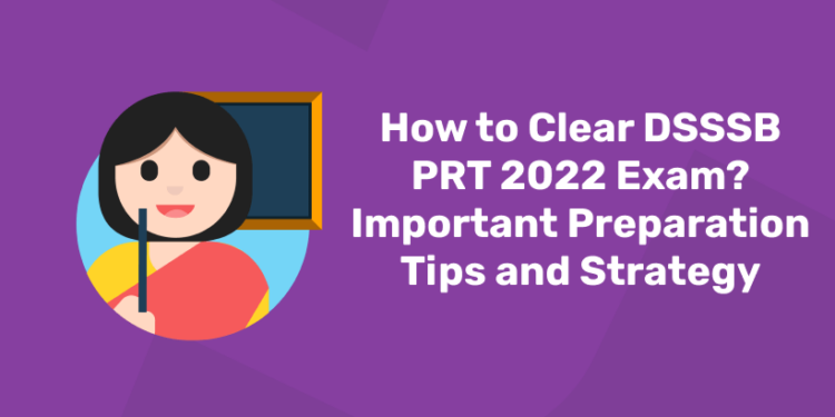 How to Clear DSSSB PRT 2022 Exam Important Preparation Tips and Strategy