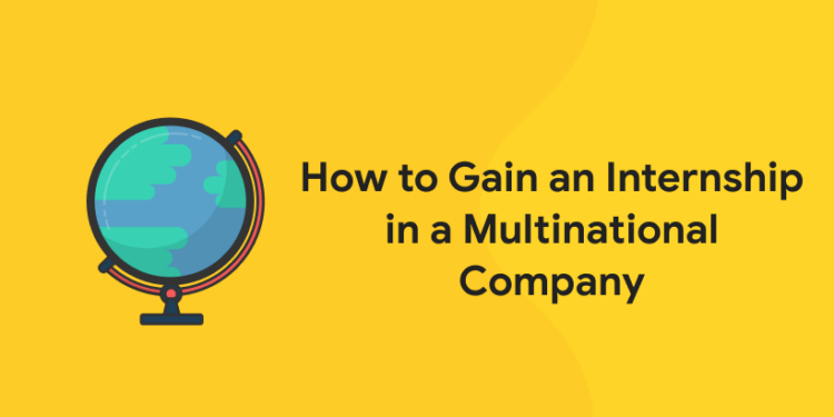 How to Gain an Internship in a Multinational Company