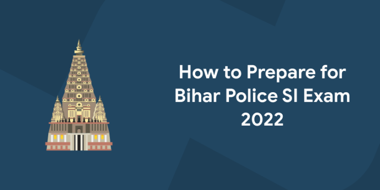 How to Prepare for Bihar Police SI Exam 2022
