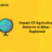 Impact Of Agricultural Reforms In Bihar – Explained