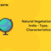 Natural Vegetation in India- Type, Characteristics