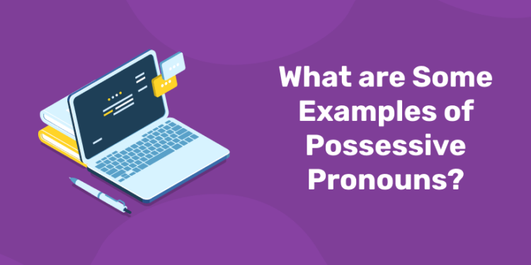 What are Some Examples of Possessive Pronouns?