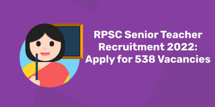RPSC Senior Teacher Recruitment 2022 Apply for 538 Vacancies