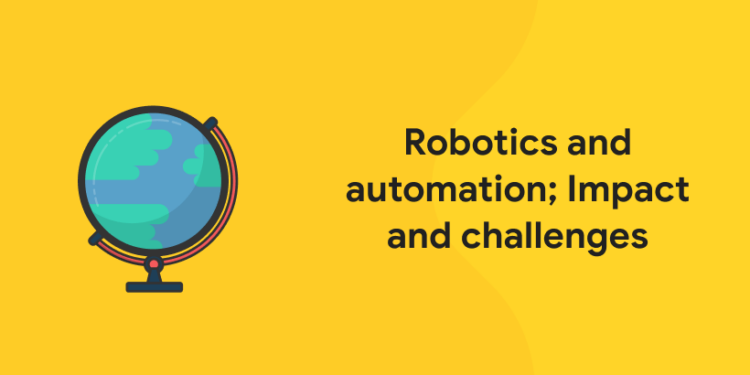 Robotics and automation; Impact and challenges