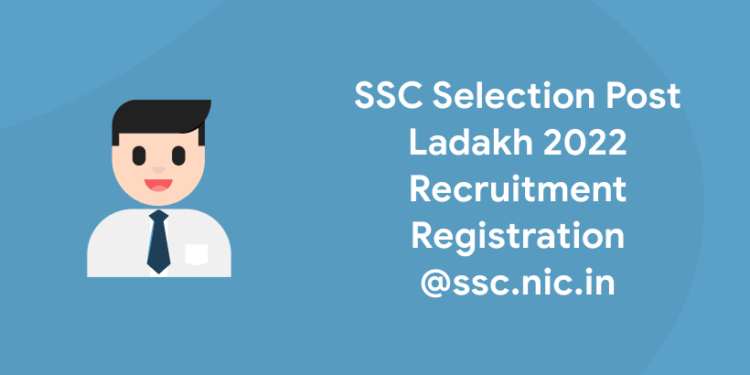 SSC Selection Post Ladakh 2022 Recruitment Registration @ssc.nic.in
