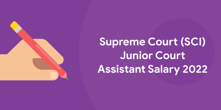 Supreme Court (SCI) Junior Court Assistant Salary 2022