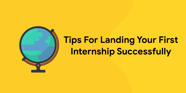 Tips For Landing Your First Internship Successfully
