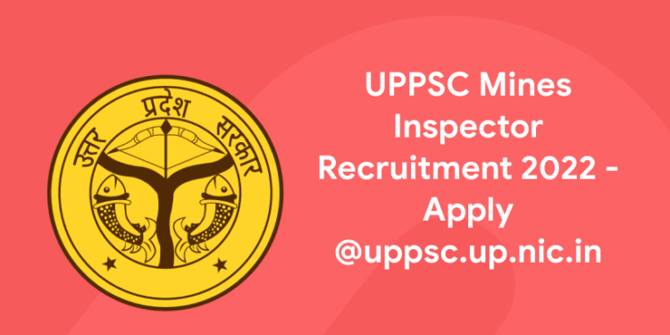 UPPSC Mines Inspector Recruitment 2022 - Apply @uppsc.up.nic.in
