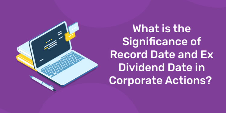What is the Significance of Record Date and Ex Dividend Date in Corporate Actions?