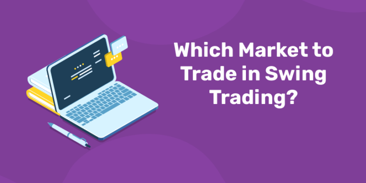 Which Market to Trade in Swing Trading?