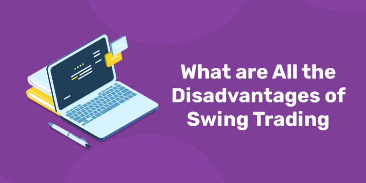 What are All the Disadvantages of Swing Trading