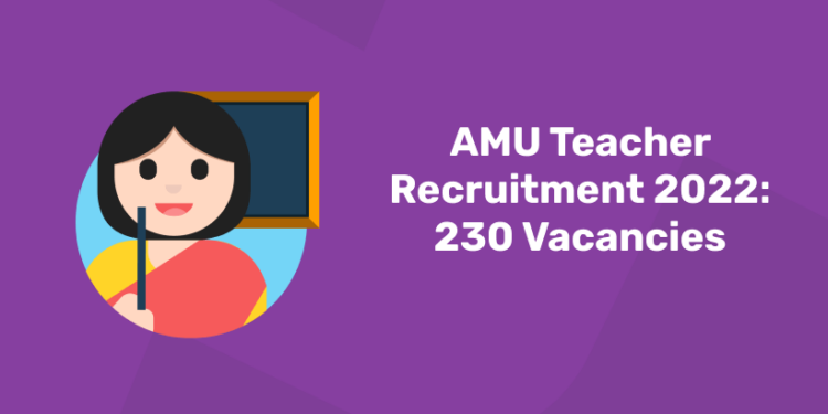 AMU Teacher Recruitment 2022 – Apply for 230 Vacancies
