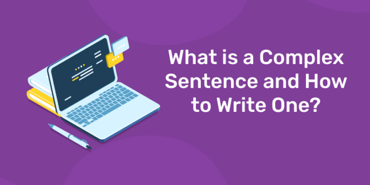 What is a Complex Sentence and How to Write One?