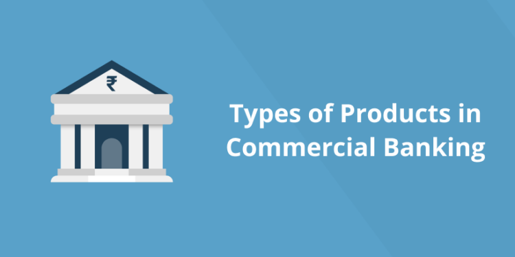 Types of Products in Commercial Banking