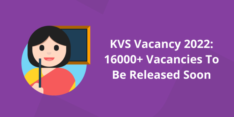 KVS Vacancy 2022: 16000+ Vacancies To Be Released Soon