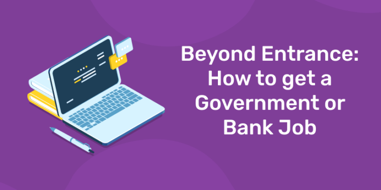Beyond Entrance: How to get a Government or Bank Job