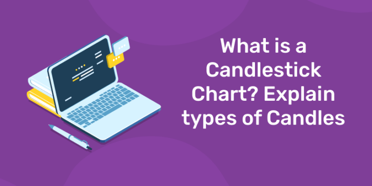 What is a Candlestick Chart? Explain types of Candles