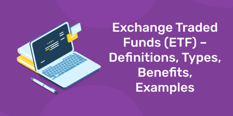 Exchange Traded Funds (ETF) – Definitions, Types, Benefits, ExamplesExchange Traded Funds (ETF) – Definitions, Types, Benefits, Examples