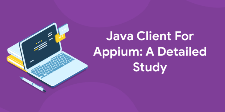 Java Client For Appium: A Detailed Study