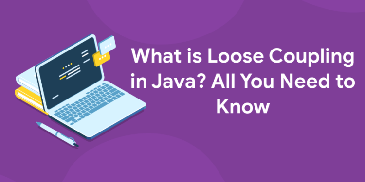 What is Loose Coupling in Java? All You Need to Know